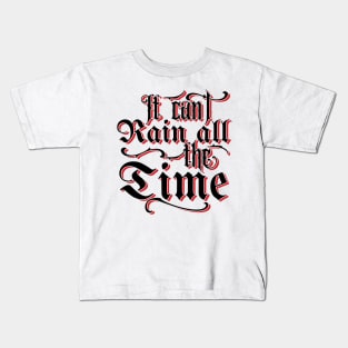 It Can't Rain All The Time v2 Kids T-Shirt